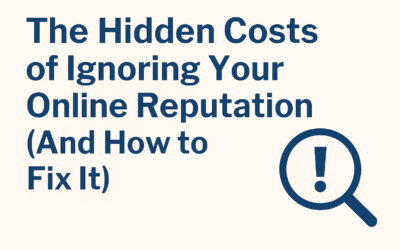 The Hidden Costs of Ignoring Your Online Reputation (And How to Fix It)